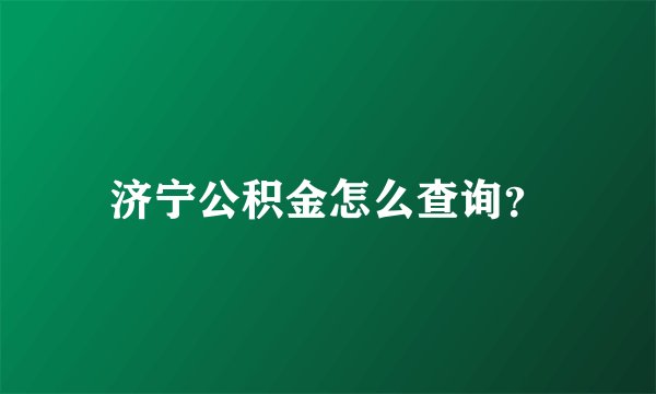 济宁公积金怎么查询？