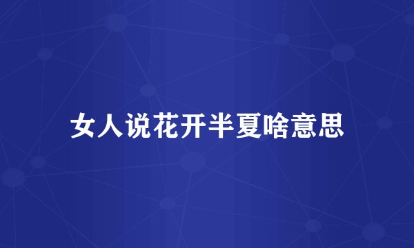 女人说花开半夏啥意思