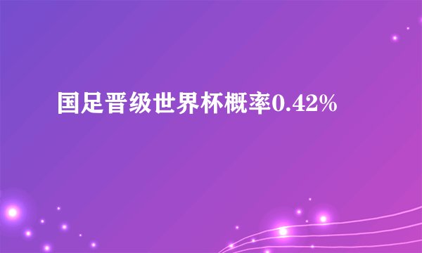 国足晋级世界杯概率0.42%