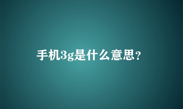 手机3g是什么意思？