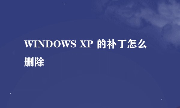 WINDOWS XP 的补丁怎么删除