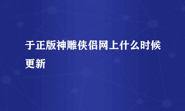于正版神雕侠侣网上什么时候更新