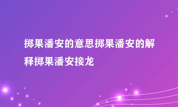 掷果潘安的意思掷果潘安的解释掷果潘安接龙