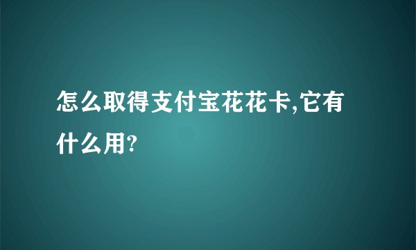 怎么取得支付宝花花卡,它有什么用?