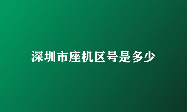 深圳市座机区号是多少
