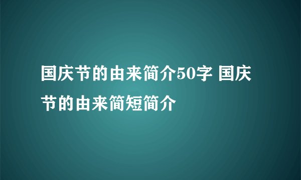 国庆节的由来简介50字 国庆节的由来简短简介