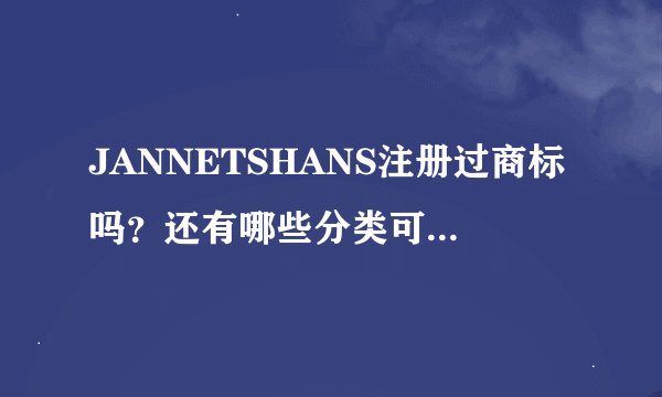 JANNETSHANS注册过商标吗？还有哪些分类可以注册？
