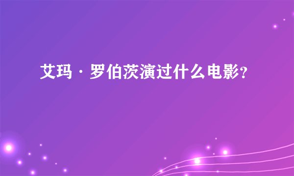 艾玛·罗伯茨演过什么电影？