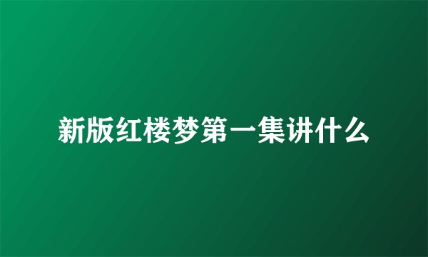 新版红楼梦第一集讲什么