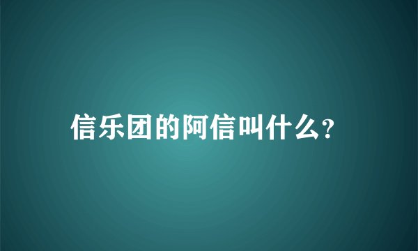 信乐团的阿信叫什么？