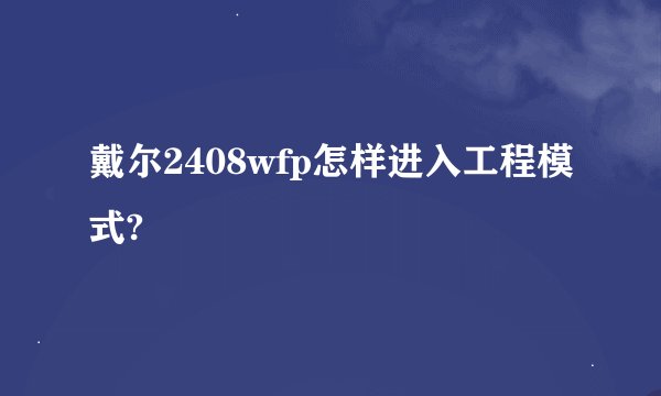 戴尔2408wfp怎样进入工程模式?