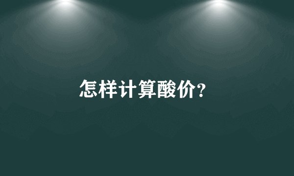 怎样计算酸价？