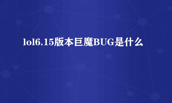 lol6.15版本巨魔BUG是什么