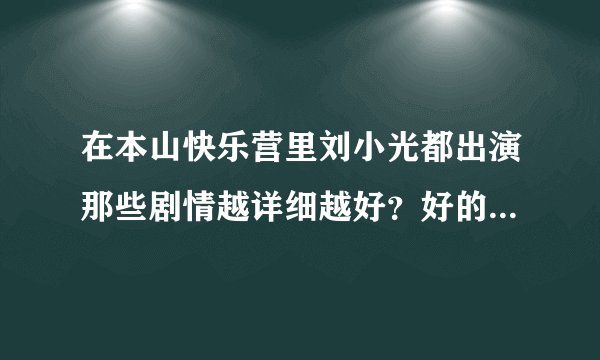 在本山快乐营里刘小光都出演那些剧情越详细越好？好的话我+分谢谢