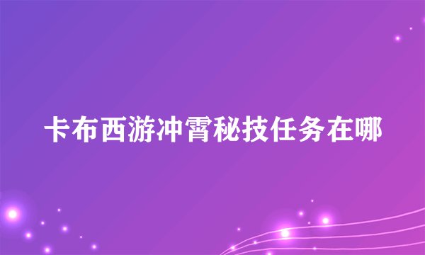 卡布西游冲霄秘技任务在哪