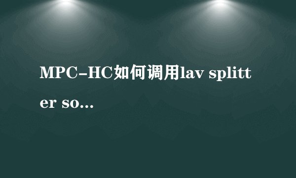 MPC-HC如何调用lav splitter source