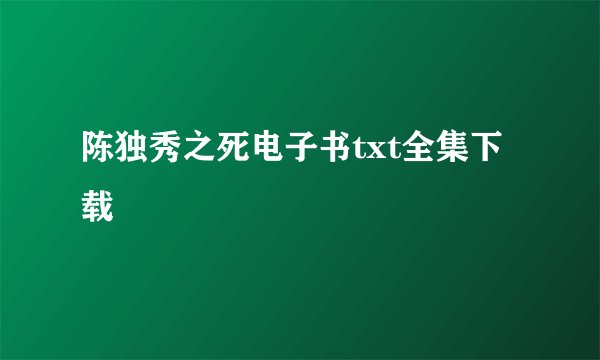 陈独秀之死电子书txt全集下载