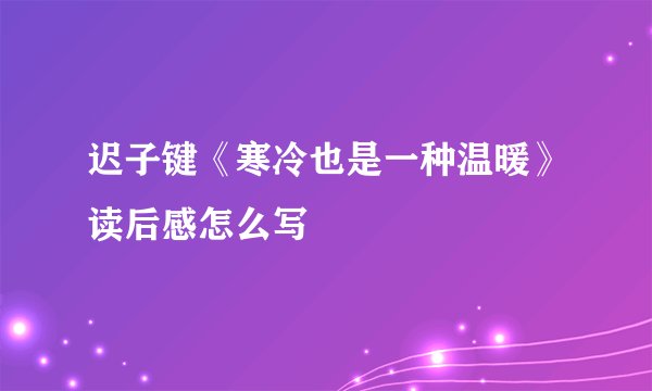 迟子键《寒冷也是一种温暖》读后感怎么写
