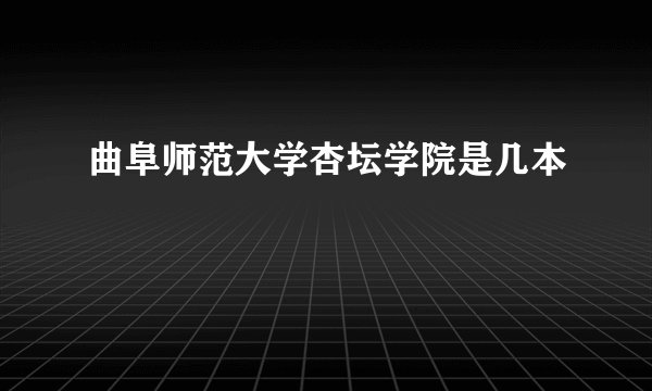 曲阜师范大学杏坛学院是几本