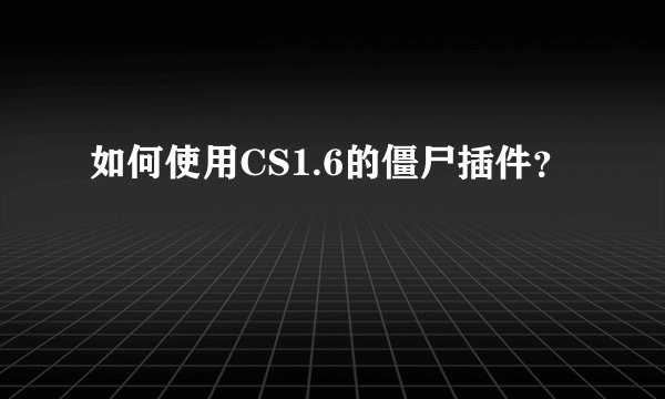 如何使用CS1.6的僵尸插件？