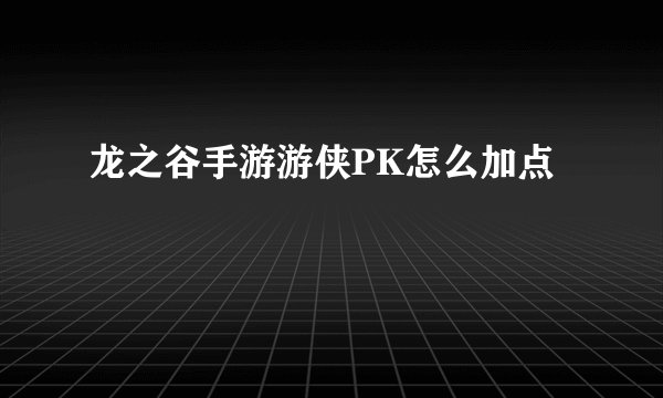 龙之谷手游游侠PK怎么加点