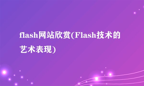 flash网站欣赏(Flash技术的艺术表现)