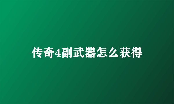 传奇4副武器怎么获得
