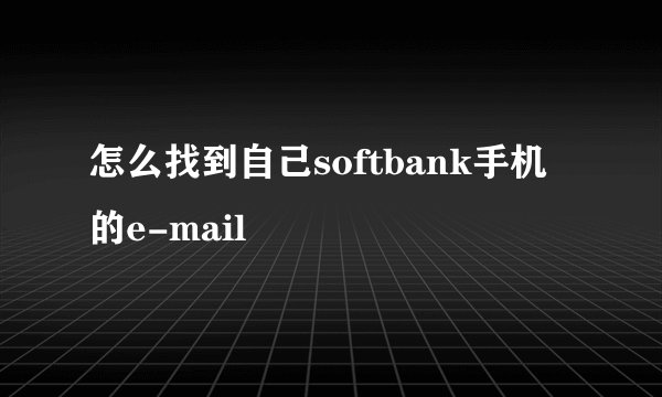怎么找到自己softbank手机的e-mail