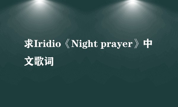 求Iridio《Night prayer》中文歌词
