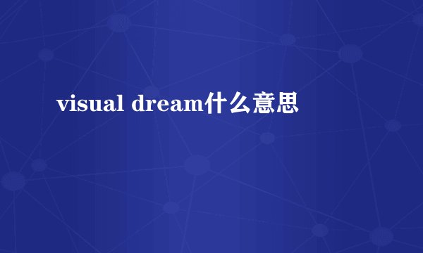 visual dream什么意思