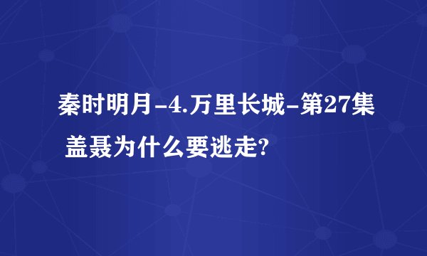秦时明月-4.万里长城-第27集 盖聂为什么要逃走?