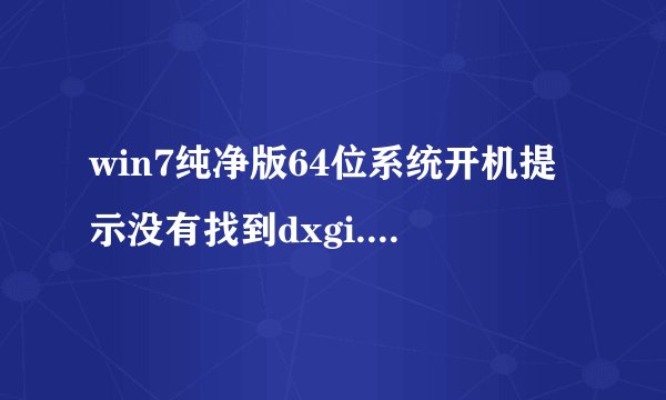 win7纯净版64位系统开机提示没有找到dxgi.dll如何解决