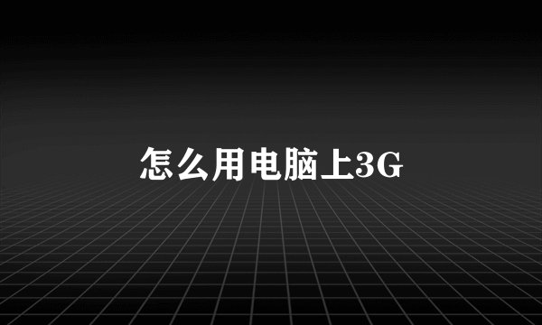 怎么用电脑上3G
