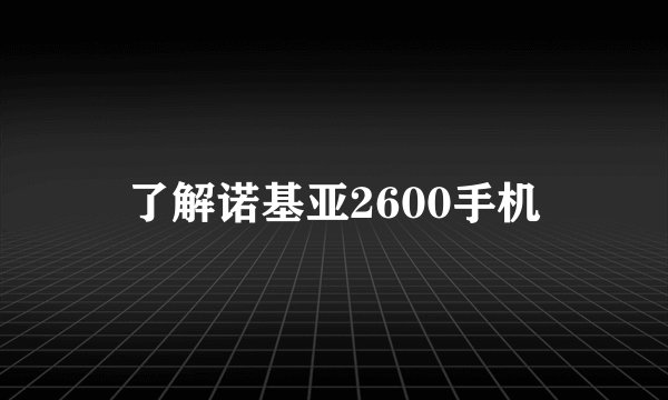 了解诺基亚2600手机