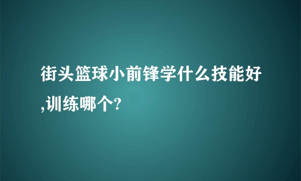 街头篮球小前锋学什么技能好,训练哪个?