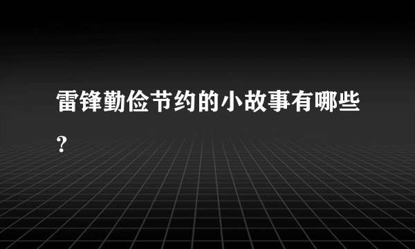 雷锋勤俭节约的小故事有哪些？