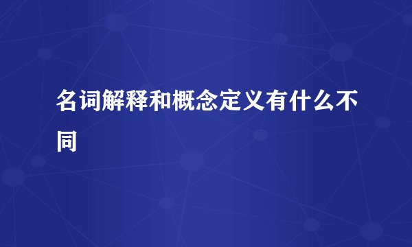 名词解释和概念定义有什么不同