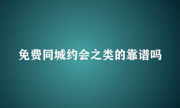 免费同城约会之类的靠谱吗