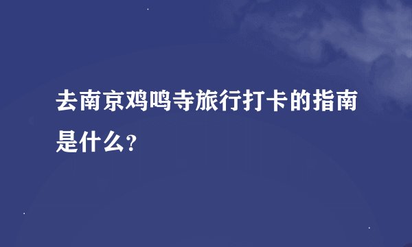 去南京鸡鸣寺旅行打卡的指南是什么？
