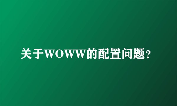 关于WOWW的配置问题？