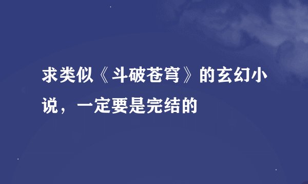 求类似《斗破苍穹》的玄幻小说，一定要是完结的
