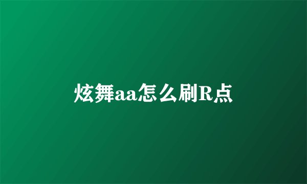 炫舞aa怎么刷R点