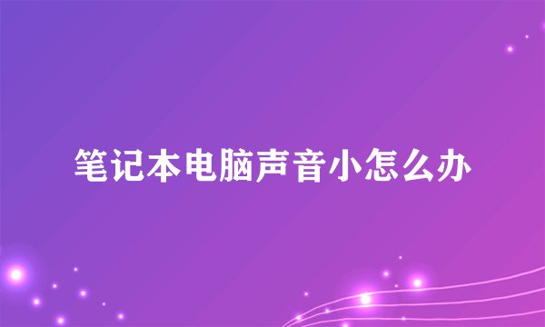 笔记本电脑声音小怎么办