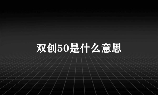 双创50是什么意思