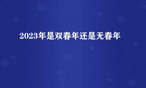 2023年是双春年还是无春年