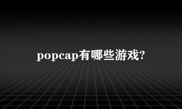 popcap有哪些游戏?