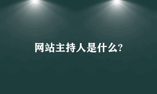 网站主持人是什么?