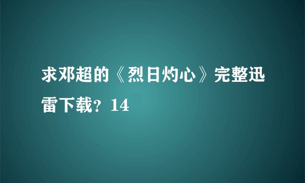 求邓超的《烈日灼心》完整迅雷下载？14