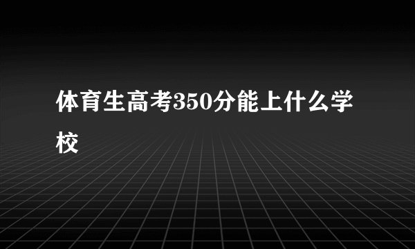 体育生高考350分能上什么学校