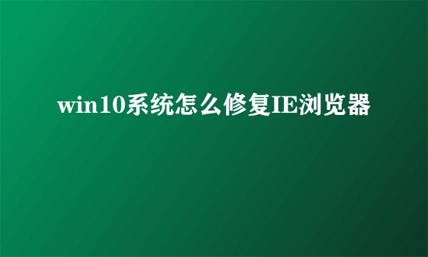 win10系统怎么修复IE浏览器